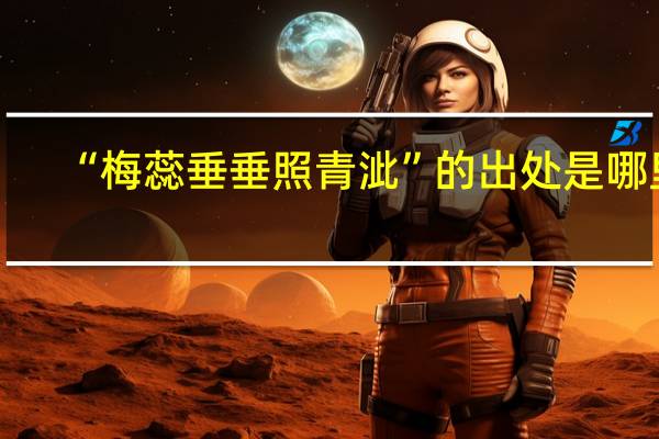 “梅蕊垂垂照青泚”的出处是哪里