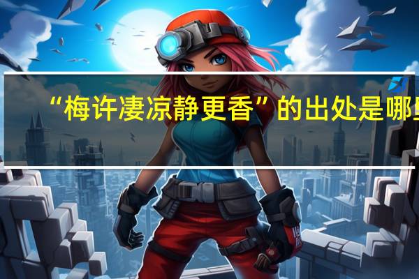 “梅许凄凉静更香”的出处是哪里