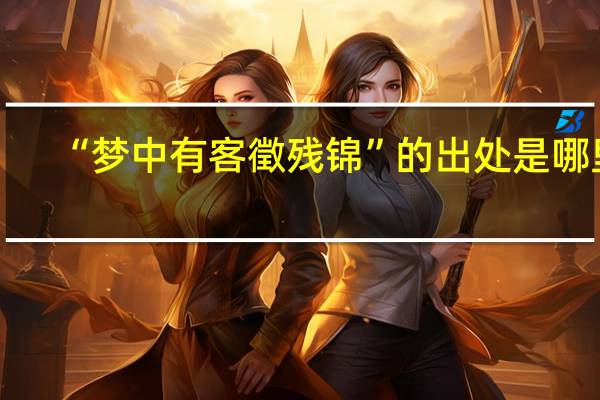 “梦中有客徵残锦”的出处是哪里