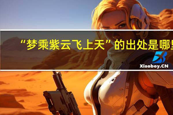 “梦乘紫云飞上天”的出处是哪里