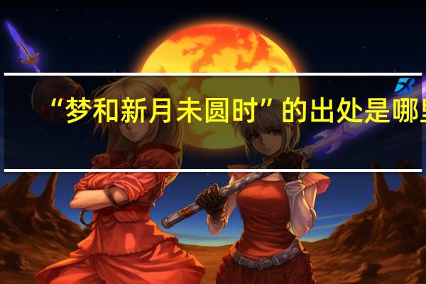 “梦和新月未圆时”的出处是哪里