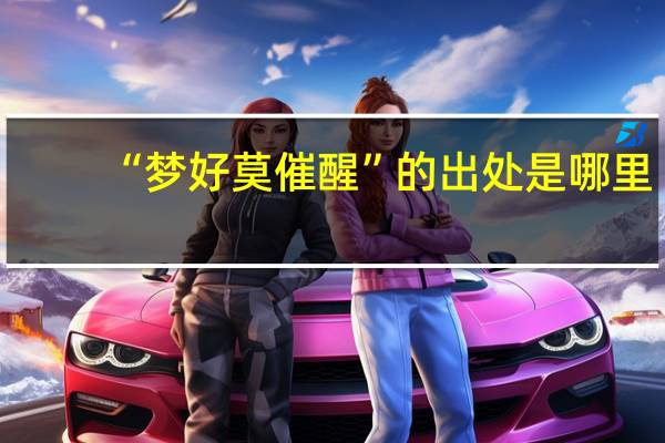 “梦好莫催醒”的出处是哪里