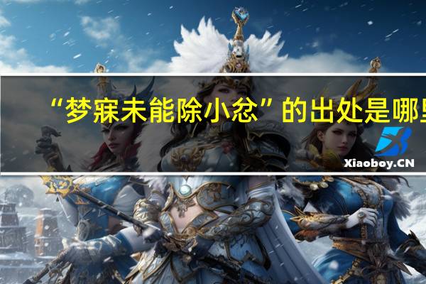 “梦寐未能除小忿”的出处是哪里