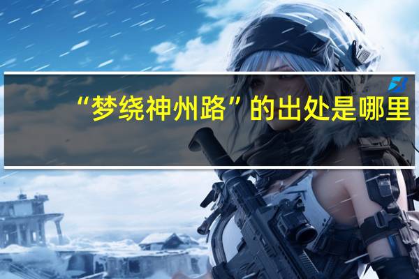 “梦绕神州路”的出处是哪里