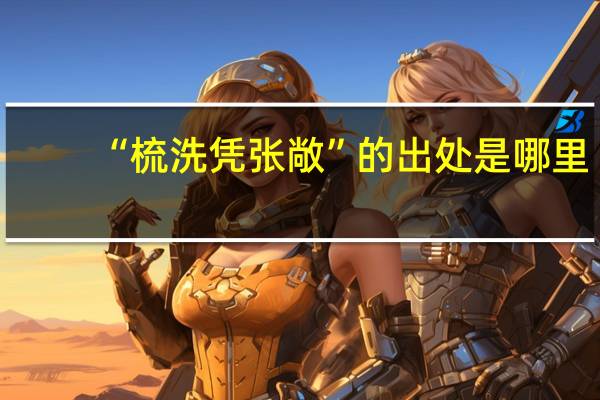 “梳洗凭张敞”的出处是哪里