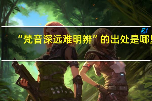 “梵音深远难明辨”的出处是哪里