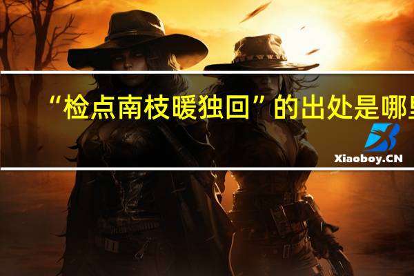“检点南枝暖独回”的出处是哪里