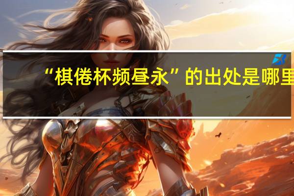 “棋倦杯频昼永”的出处是哪里