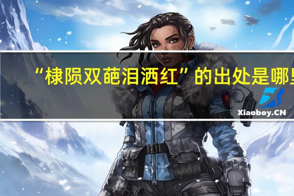 “棣陨双葩泪洒红”的出处是哪里