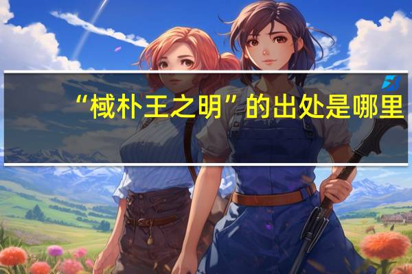 “棫朴王之明”的出处是哪里