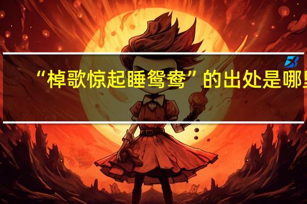 “棹歌惊起睡鸳鸯”的出处是哪里