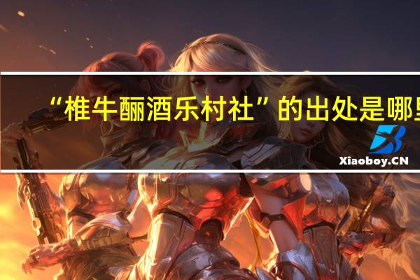 “椎牛酾酒乐村社”的出处是哪里