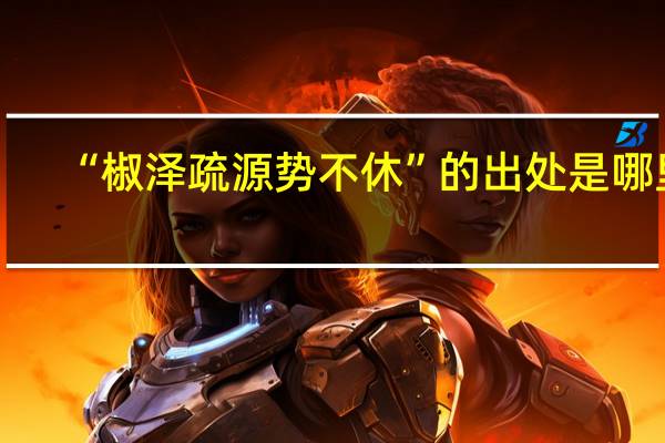 “椒泽疏源势不休”的出处是哪里