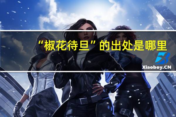 “椒花待旦”的出处是哪里