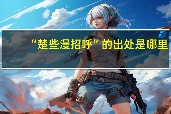 “楚些漫招呼”的出处是哪里