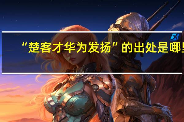 “楚客才华为发扬”的出处是哪里