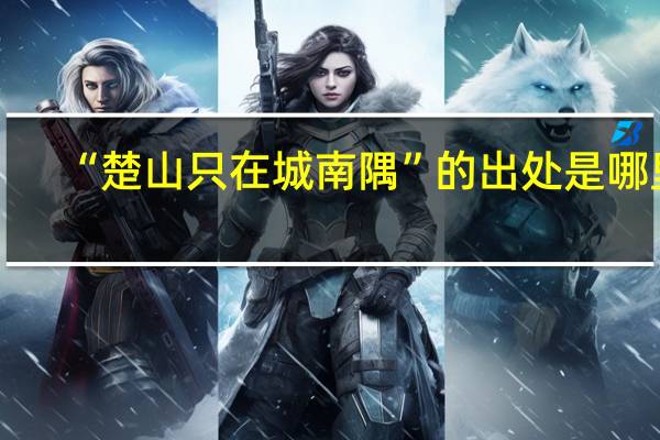 “楚山只在城南隅”的出处是哪里