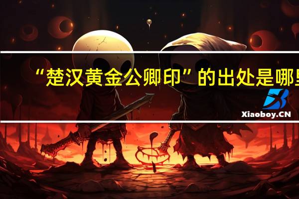“楚汉黄金公卿印”的出处是哪里