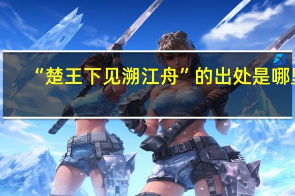 “楚王下见溯江舟”的出处是哪里