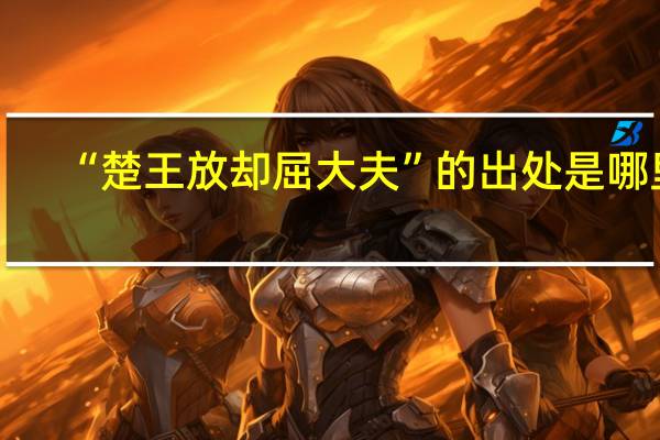 “楚王放却屈大夫”的出处是哪里