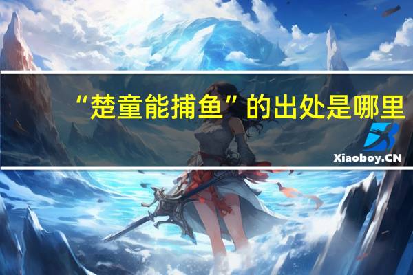 “楚童能捕鱼”的出处是哪里