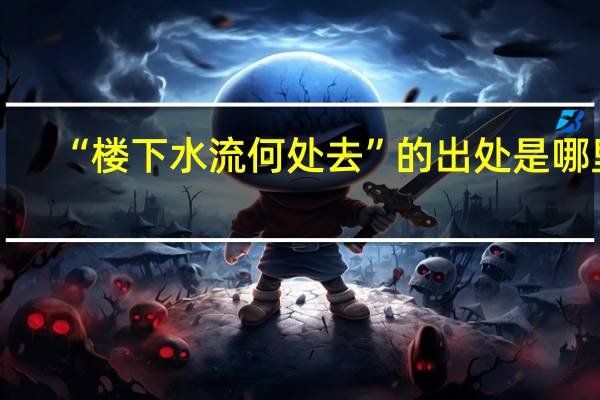 “楼下水流何处去”的出处是哪里