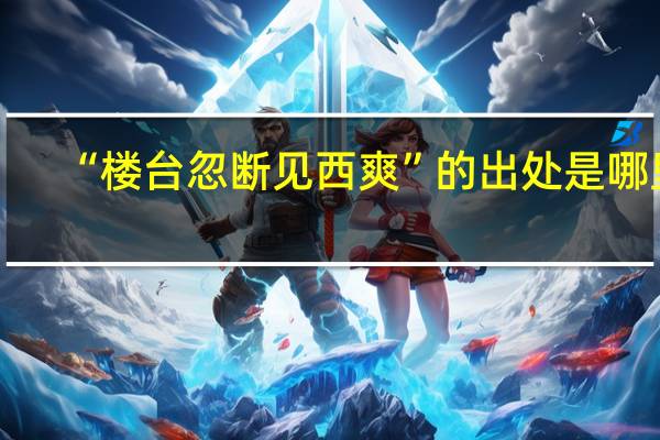 “楼台忽断见西爽”的出处是哪里