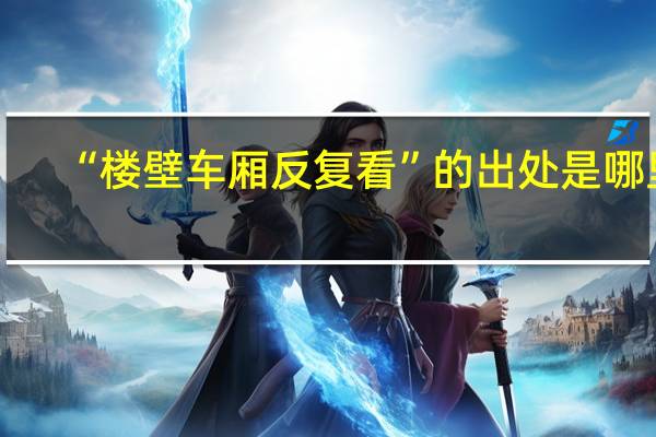 “楼壁车厢反复看”的出处是哪里