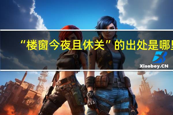 “楼窗今夜且休关”的出处是哪里