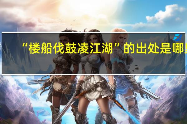 “楼船伐鼓凌江湖”的出处是哪里