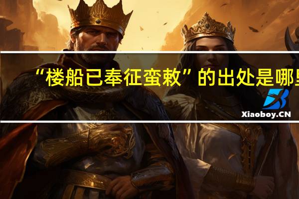“楼船已奉征蛮敕”的出处是哪里