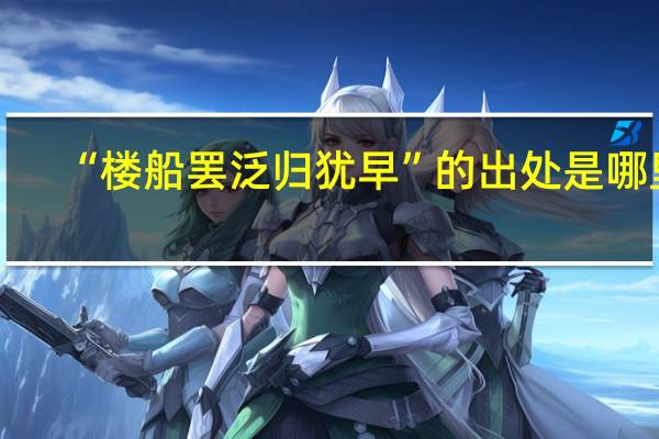 “楼船罢泛归犹早”的出处是哪里