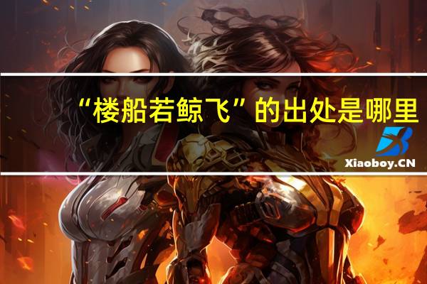 “楼船若鲸飞”的出处是哪里