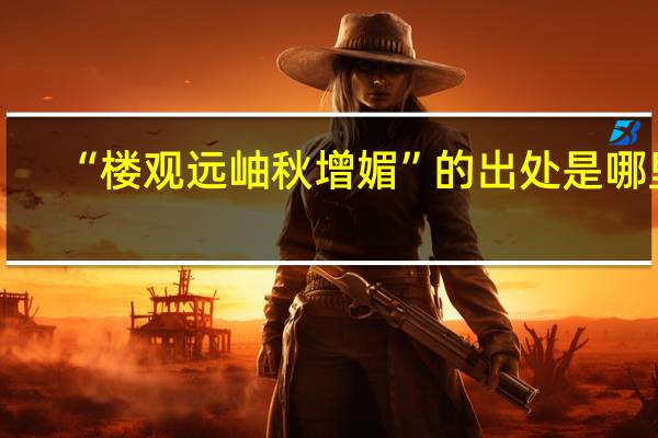 “楼观远岫秋增媚”的出处是哪里