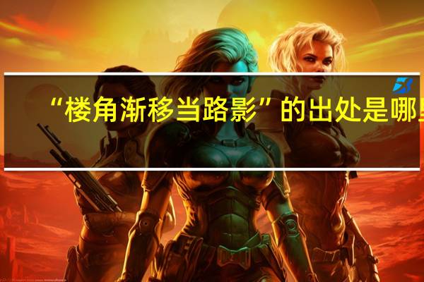 “楼角渐移当路影”的出处是哪里