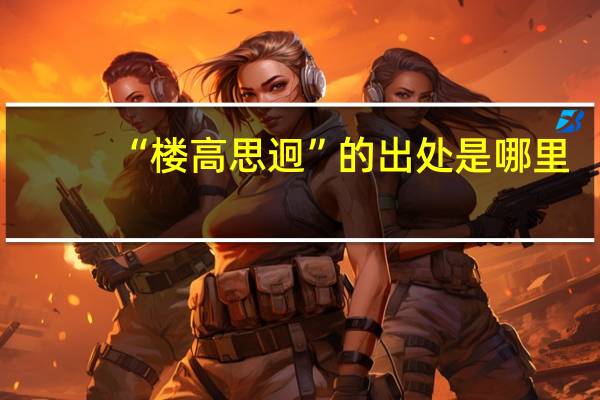 “楼高思迥”的出处是哪里