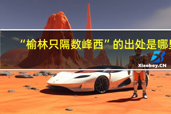 “榆林只隔数峰西”的出处是哪里