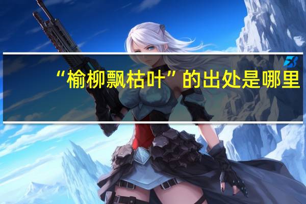 “榆柳飘枯叶”的出处是哪里