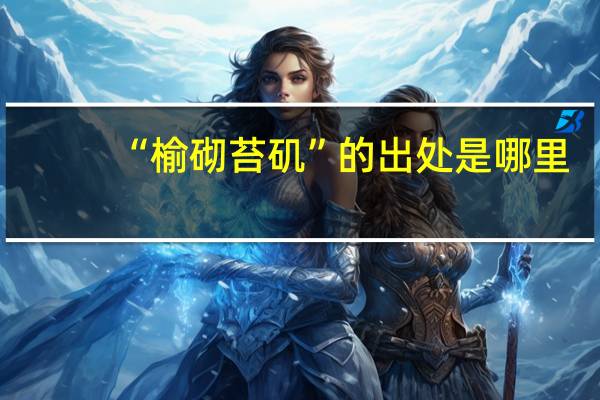 “榆砌苔矶”的出处是哪里