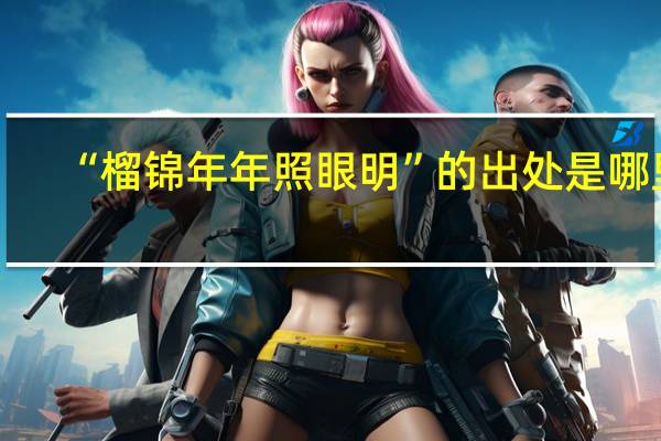 “榴锦年年照眼明”的出处是哪里