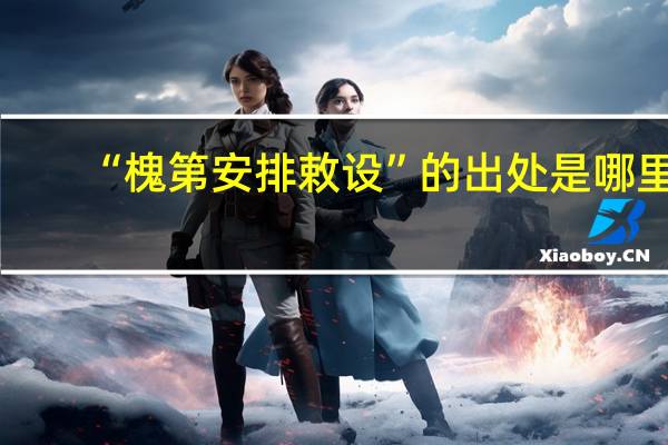 “槐第安排敕设”的出处是哪里