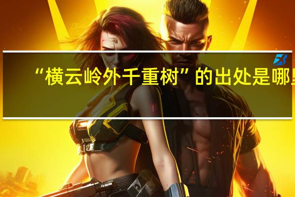 “横云岭外千重树”的出处是哪里