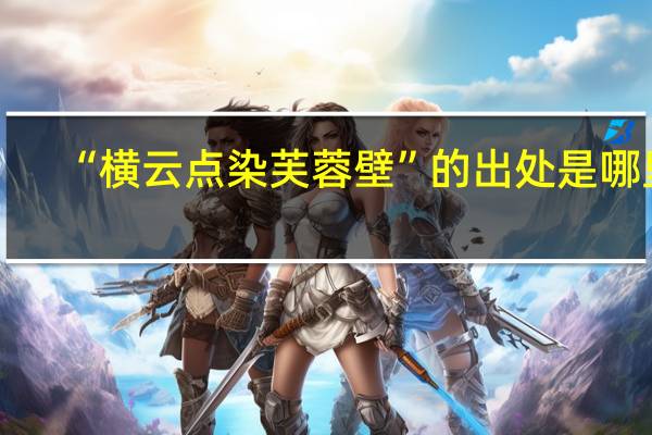 “横云点染芙蓉壁”的出处是哪里