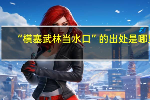 “横塞武林当水口”的出处是哪里