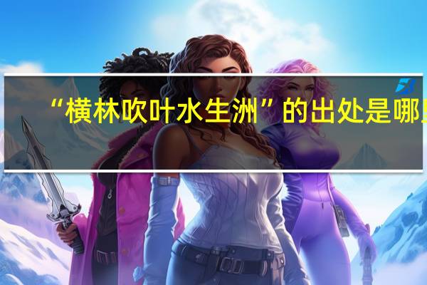 “横林吹叶水生洲”的出处是哪里
