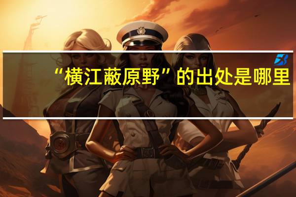 “横江蔽原野”的出处是哪里