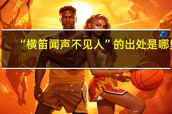 “横笛闻声不见人”的出处是哪里