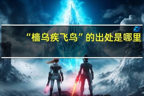 “樯乌疾飞鸟”的出处是哪里