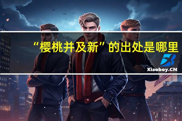 “樱桃并及新”的出处是哪里