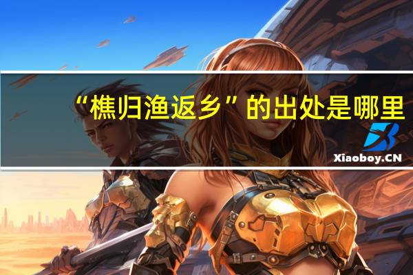 “樵归渔返乡”的出处是哪里